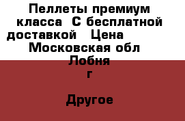 Пеллеты премиум класса. С бесплатной доставкой › Цена ­ 7 500 - Московская обл., Лобня г. Другое » Продам   . Московская обл.,Лобня г.